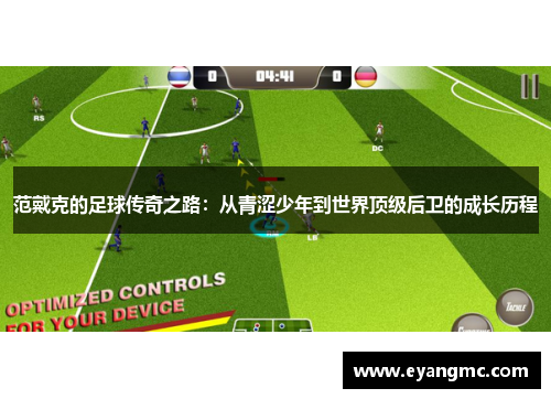 范戴克的足球传奇之路：从青涩少年到世界顶级后卫的成长历程