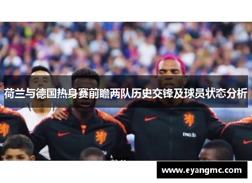 荷兰与德国热身赛前瞻两队历史交锋及球员状态分析