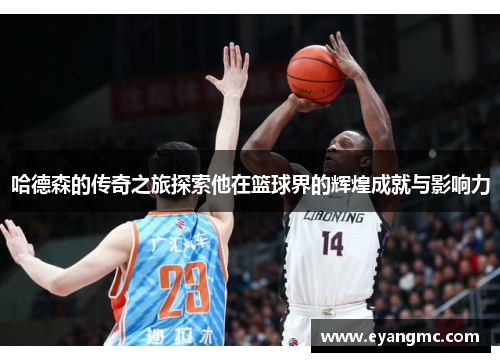 哈德森的传奇之旅探索他在篮球界的辉煌成就与影响力