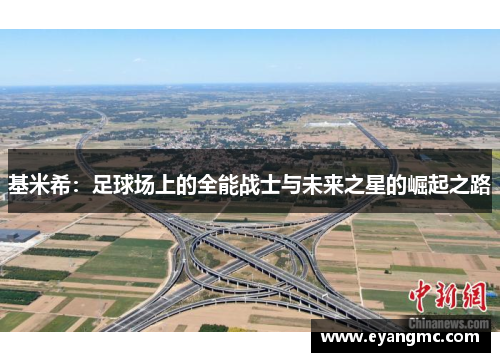 基米希：足球场上的全能战士与未来之星的崛起之路