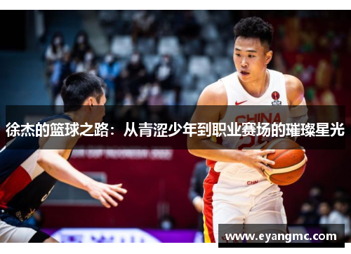 徐杰的篮球之路：从青涩少年到职业赛场的璀璨星光